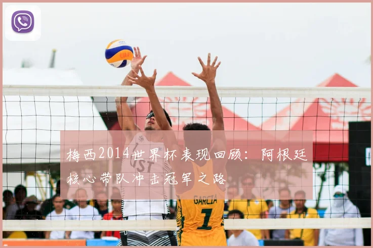 梅西2014世界杯表现回顾:阿根廷核心带队冲击冠军之路