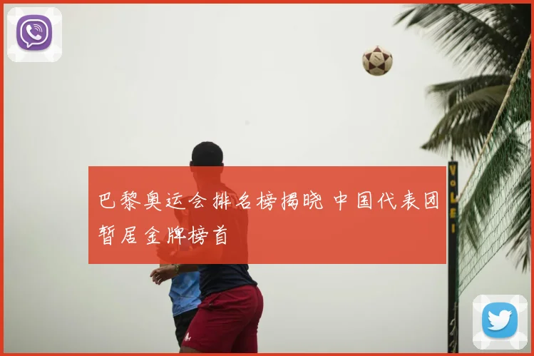 巴黎奥运会排名榜揭晓 中国代表团暂居金牌榜首
