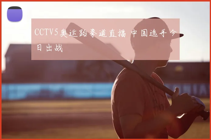 CCTV5奥运跆拳道直播 中国选手今日出战